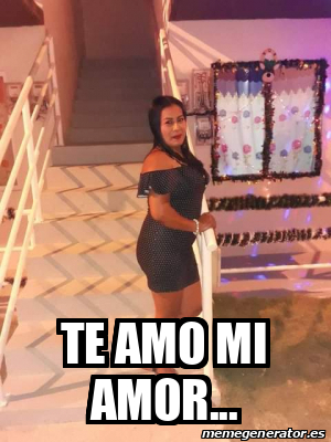 Meme Personalizado Te Amo Mi Amor