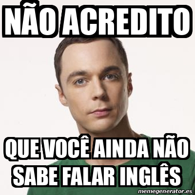 Meme Sheldon Cooper Não acredito Que você ainda não sabe falar inglês