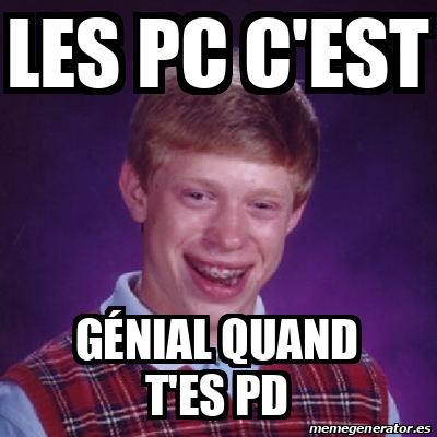 Meme Bad Luck Brian  Les pc c'est Génial quand t'es pd  31912078