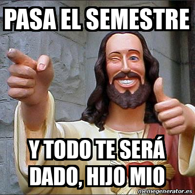 meme personalizado pasa el semestre y todo te será dado hijo mio