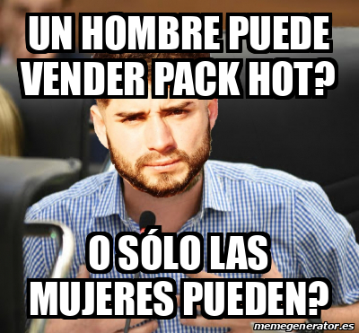 Meme Personalizado Un Hombre Puede Vender Pack Hot O S Lo Las Mujeres Pueden