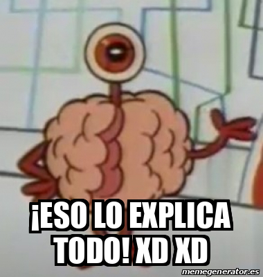 Meme Personalizado Eso Lo Explica Todo Xd Xd 31921487