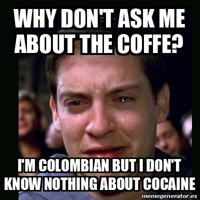 Meme Crying Peter Parker Why Don T Ask Me About The Coffe I M Colombian But I Don T Know Nothing About Cocaine Meme Crying Peter Parker Why Don T Ask Me About The Coffe I M Colombian But I Don T Know Nothing About Cocaine
