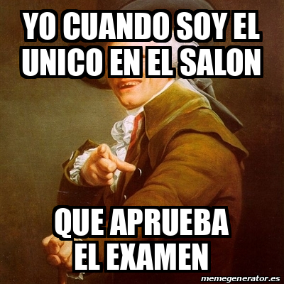 Meme Joseph Ducreux - yo cuando soy el unico en el salon que aprueba el ...