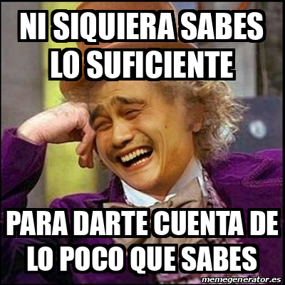 Meme Yao Wonka - Ni Siquiera Sabes Lo Suficiente Para Darte Cuenta De ...