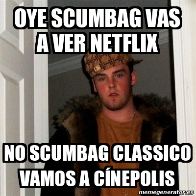 Meme Scumbag Steve Oye Scumbag Vas A Ver Netflix No Scumbag Classico