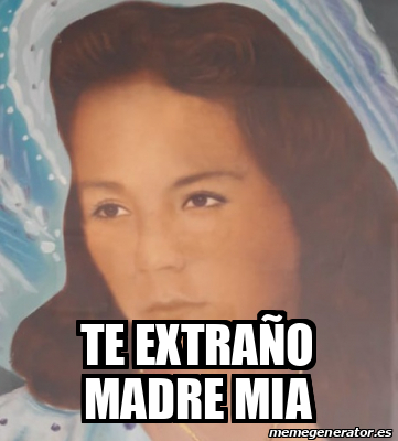 Meme Personalizado - Te extraño madre mia - 31937124