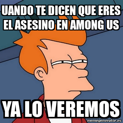 Meme Futurama Fry - uando te dicen que eres el asesino en among us ya ...