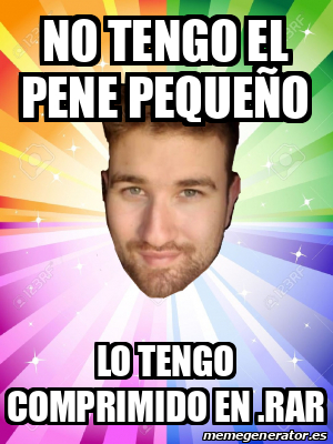 Meme Personalizado No tengo el pene pequeño Lo tengo comprimido en rar 31946403