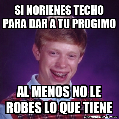 Meme Bad Luck Brian - Si norienes techo para dar a tu progimo Al menos