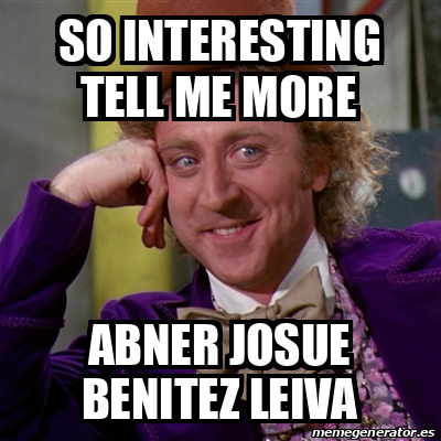 Meme Willy Wonka - So interesting tell me more Abner josue ...