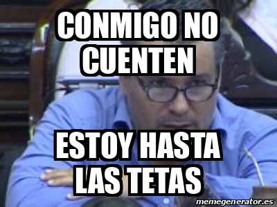 Meme Personalizado Conmigo No Cuenten Estoy Hasta Las Tetas