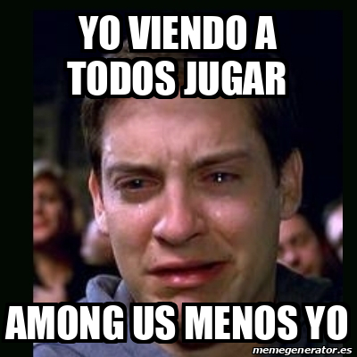 Meme crying peter parker - Yo viendo a todos jugar among us menos yo ...