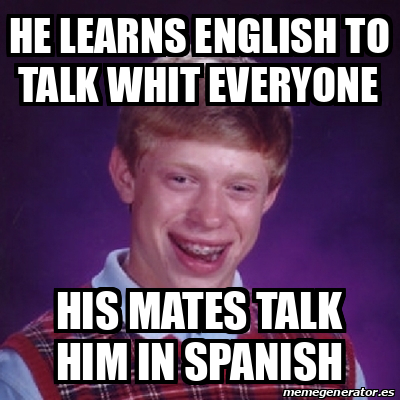 Meme Bad Luck Brian - he learns english to talk whit everyone his mates ...