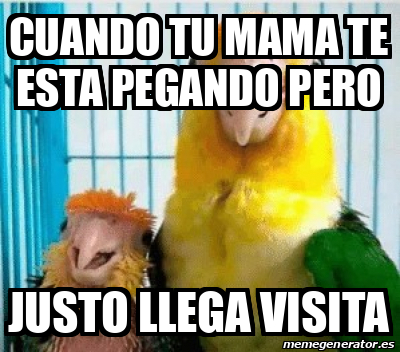 Meme Personalizado Cuando Tu Mama Te Esta Pegando Pero Justo Llega Visita