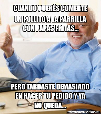 Meme Personalizado - cuando QUERÉS COMERTE UN POLLITO A LA PARRILLa CON ...