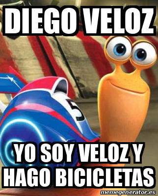 Meme Personalizado - DIEGO VELOZ Yo Soy Veloz y hago Bicicletas - 32005185