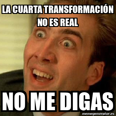 Meme No me digas - la cuarta transformación no es real no me digas ...
