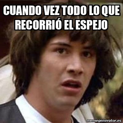 Meme Keanu Reeves - cuando vez todo lo que RECORRIÓ el espejo - 32016150