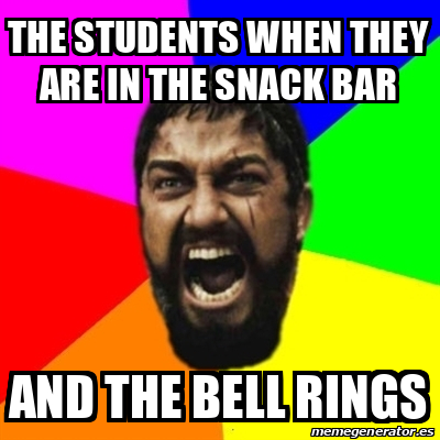 Meme Sparta - The students when they are in the snack bar and the bell ...