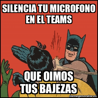 Meme Batman slaps Robin - Silencia tu microfono en el teams que oimos ...