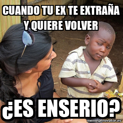 Meme Skeptical 3rd World Kid - Cuando tu EX te extraña y quiere volver ...