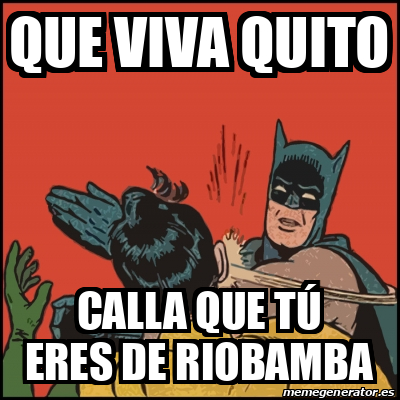 Meme Batman slaps Robin - Que viva quito Calla que tú eres de riobamba -  32116120