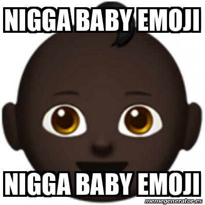 Meme Personalizado - Nigga baby emoji Nigga baby emoji picture picture