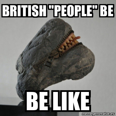 Meme Personalizado BRITISH PEOPLE BE BE LIKE 32117986   32117986 