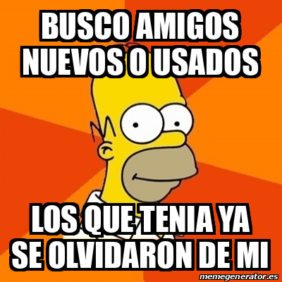Meme Homer - busco amigos nuevos o usados los que tenia ya se olvidaron