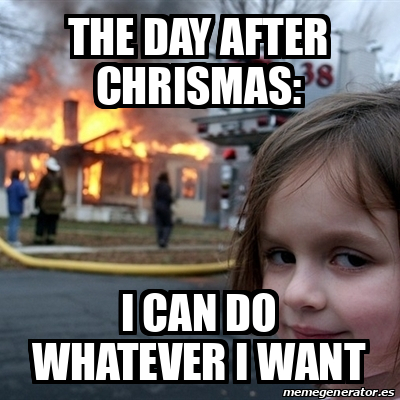 Meme Disaster Girl - THe day after chrismas: i can do whatever I want ...