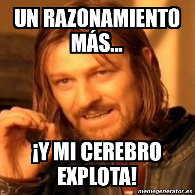 Meme Boromir un razonamiento más y mi cerebro explota