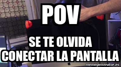 Meme Personalizado Pov Se Te Olvida Conectar La Pantalla 32135486