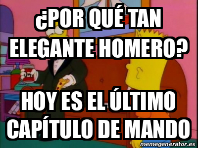 Meme Personalizado - ¿Por qué tan elegante homero? hoy es el último ...