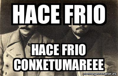Meme Personalizado - hace frio hace frio conxetumareee - 32140500