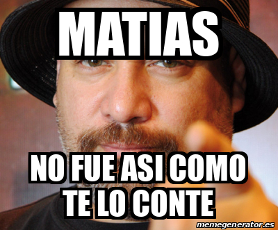 Meme Personalizado Matias No Fue Asi Como Te Lo Conte 32148315