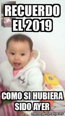 Meme Personalizado - RECUERDO EL 2019 COMO SI HUBIERA SIDO AYER - 32152228