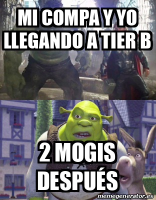 Meme Personalizado - MI COMPA Y YO LLEGANDO A TIER B 2 MOGIS DESPUÉS ...