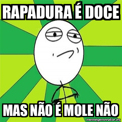 Rapadura é mole mas não é doce não