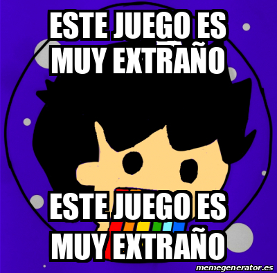 Meme Personalizado - ESTE JUEGO ES MUY EXTRAÑO ESTE JUEGO ES MUY ...