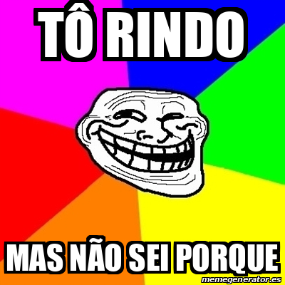 Meme Troll Tô rindo Mas não sei porque