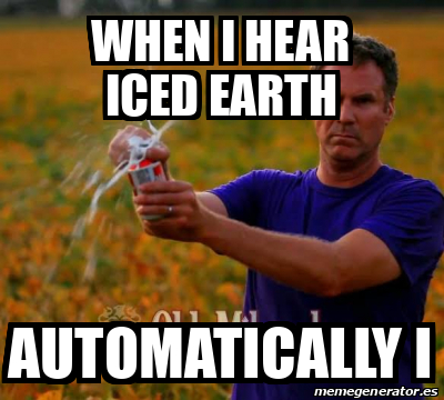 Meme Personalizado - when i hear iced earth automatically I - 32160364
