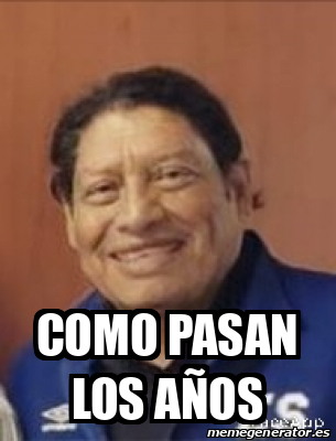 Meme Personalizado Como pasan los años