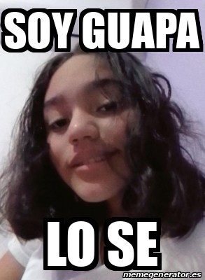 Meme Personalizado Soy Guapa Lo Se