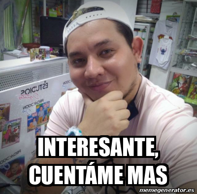 Meme Personalizado - Interesante, Cuentáme Mas - 32174417