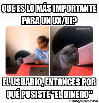 Meme Personalizado - Que es lo más importante para un UX/UI? el usuario ...