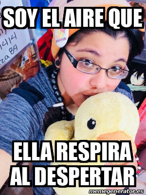 Meme Personalizado Soy El Aire Que Ella Respira Al Despertar