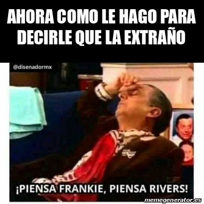 Meme Personalizado - ahora como le hago para decirle que la extraño ...
