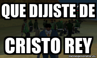 Meme Personalizado Que Dijiste De Cristo Rey