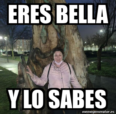 Meme Personalizado Eres Bella Y Lo Sabes